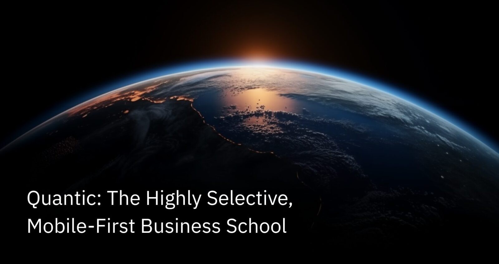 Quantic School of Business and Technology | The Quantic Blog | Quantic: The Highly Selective, Mobile-First Business School (1)